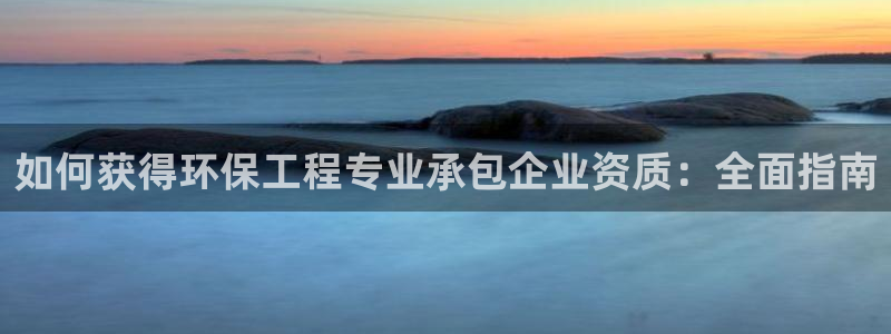 彩名堂官网：如何获得环保工程专业承包