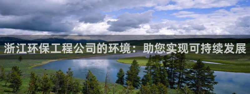 彩名堂官网：浙江环保工程公司的环境：