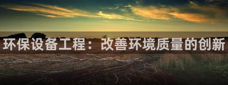彩名堂拼音怎么拼：环保设备工程：改善