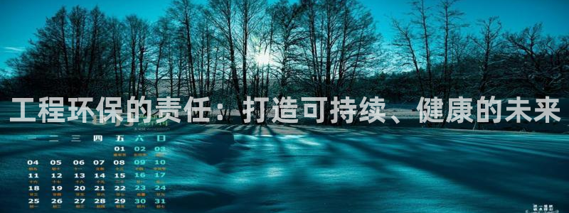 彩名堂幸运飞船计划：工程环保的责任：