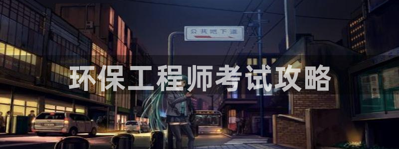 彩名堂客服电话号码：环保工程师考试攻略