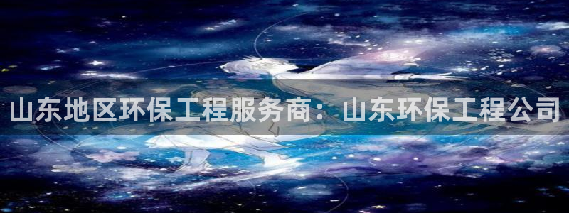 彩名堂官网：山东地区环保工程服务商：
