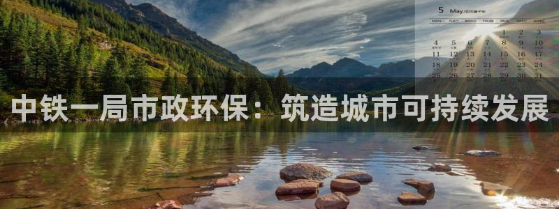 彩名堂5.0计划：中铁一局市政环保：