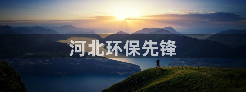 彩名堂计划技巧有哪些：河北环保先锋