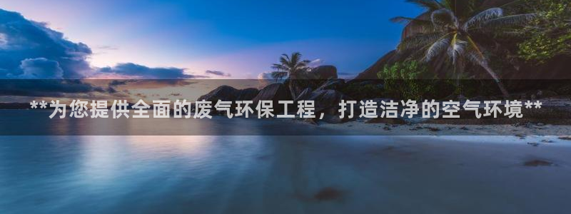 彩名堂苹果客户端：**为您提供全面的废气环保工程，打造洁净的空气环境**