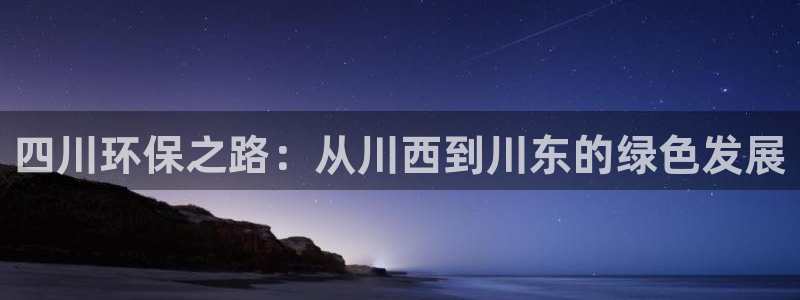 彩名堂下载官网：四川环保之路：从川西