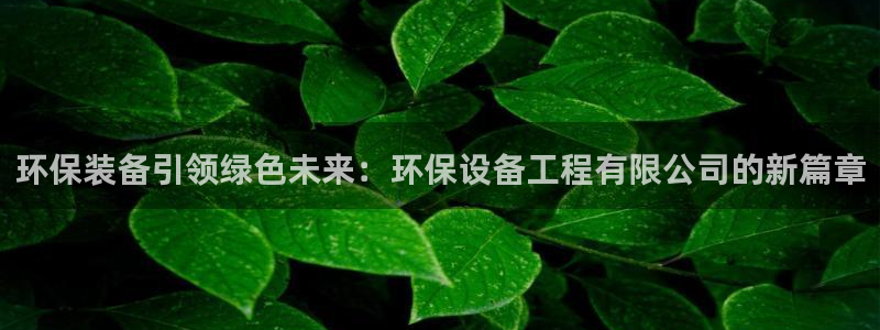 彩名堂下载官网：环保装备引领绿色未来