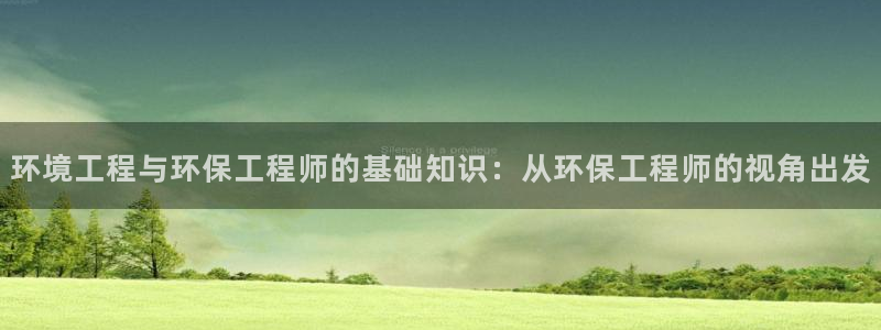 彩名堂app官方网址是多少：环境工程与环保工程师的基础知识：