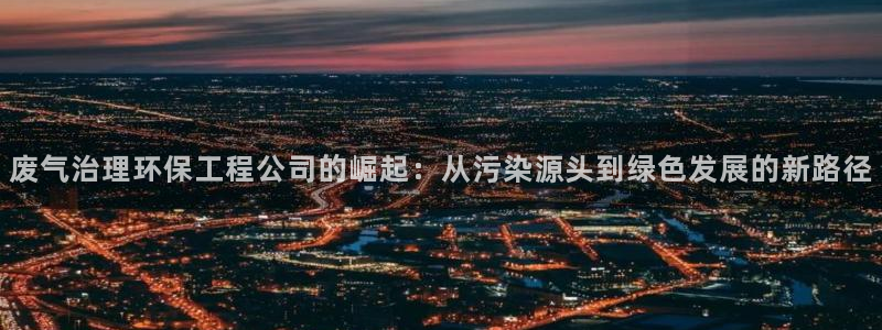 彩名堂怎么跟计划才不连挂：废气治理环保工程公司的崛起：从污染