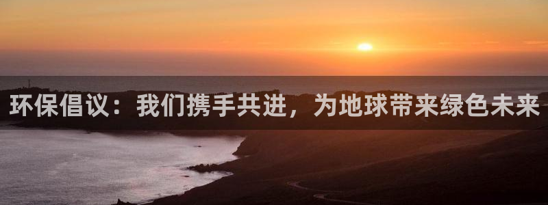 彩名堂移动客户端官网：环保倡议：我们