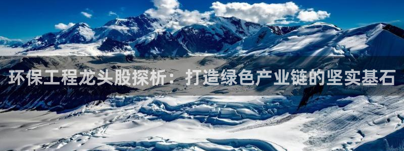 彩名堂怎么打最稳：环保工程龙头股探析：打造绿色产业链的坚实基